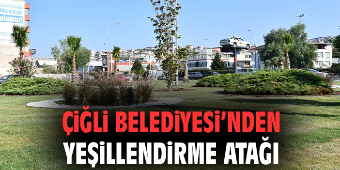 Çiğli’de Yeşil Dönüşüm: Estetik ve Sağlıklı Alanlar