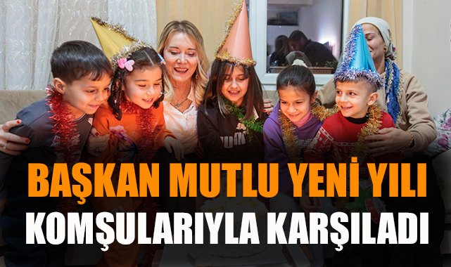 Başkan Mutlu, Yeni Yılı Komşularıyla Kutladı!