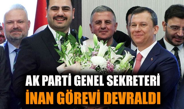 AK Parti’de Devir Teslim: İnan Göreve Başladı