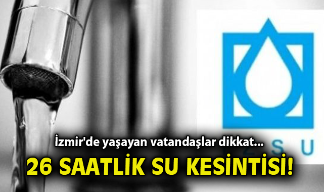 İzmir’de 26 Saat Su Kesintisi Uyarısı!