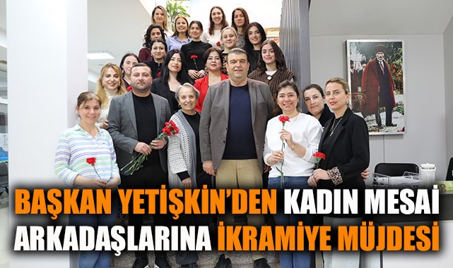 Başkan Yetişkin’den Kadınlara 1000 TL İkramiye!