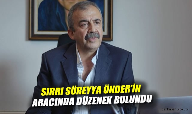Sırrı Süreyya Önder’in Aracında Düzenek Bulundu!