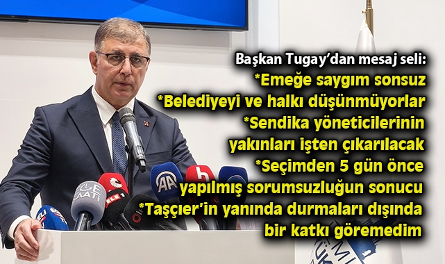 Başkan Tugay: Sendika Düşmanlığına Kesinlikle Hayır!