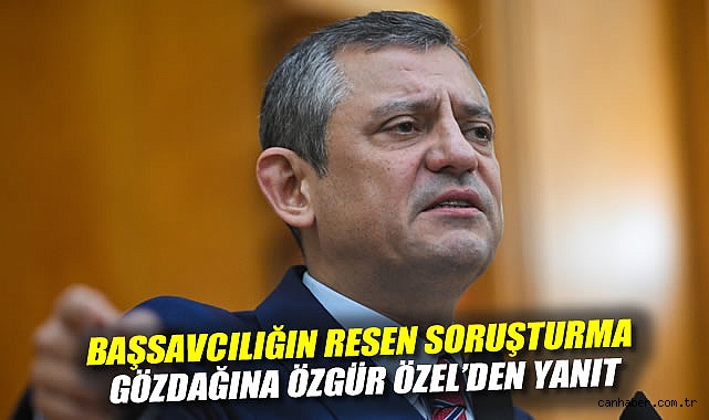 Özgür Özel: Soruşturmayı Benden Başlatın!