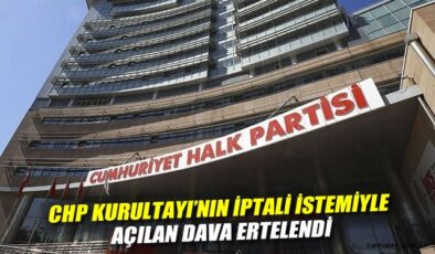 CHP Kurultayı Davası’nın Duruşması 8 Eylül’e Ertelendi!