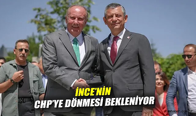 İnce CHP’ye katılmak için geri dönüyor!