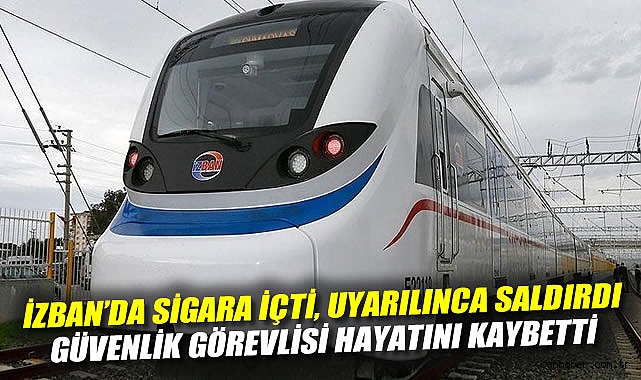 İZBAN’da Güvenlik Görevlisine Ölümcül Saldırı!