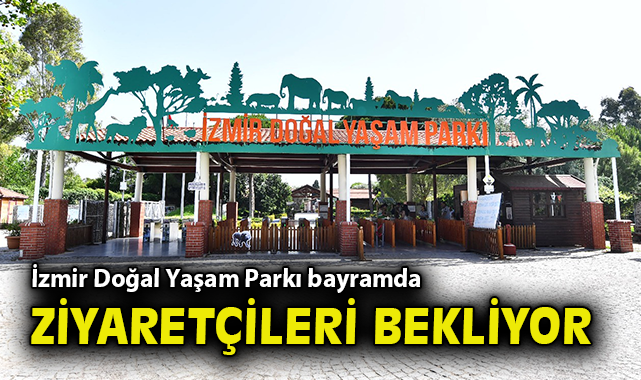 Bayramda İzmir Doğal Yaşam Parkı Ziyarete Açık!