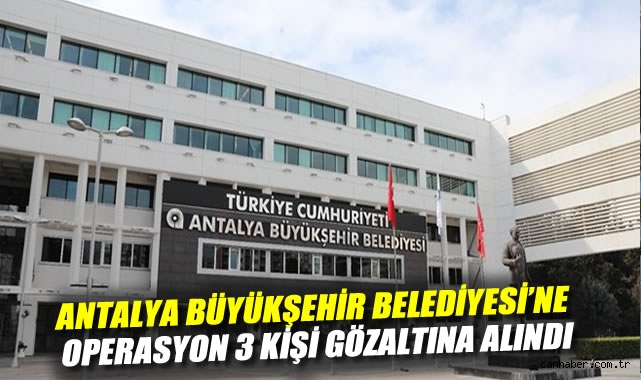 CHP’li Antalya Belediyesi’ne Operasyon: 3 Gözaltı!