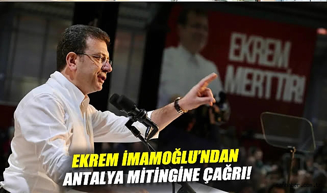 İmamoğlu’ndan Antalya mitingi için çağrı!