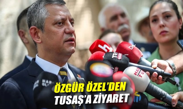 Özgür Özel’den TUSAŞ’a Anlamlı Ziyaret