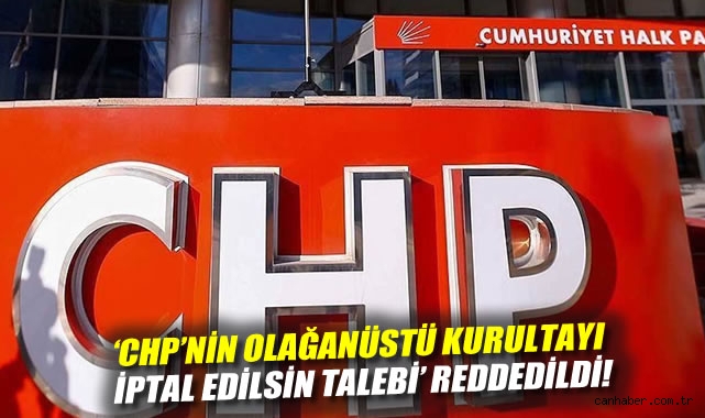 CHP Kurultayı İptal Talebi Reddedildi!