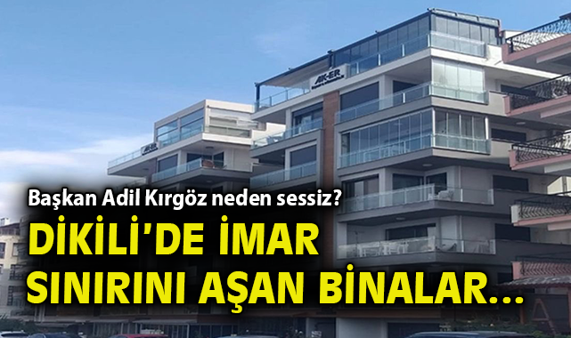 Dikili’de İmar İhlali: Lüks Apartmanlar Tepkileri Artırdı!