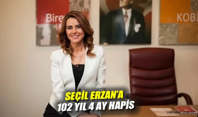 Seçil Erzan’a 102 Yıl 4 Ay Hapis Cezası!