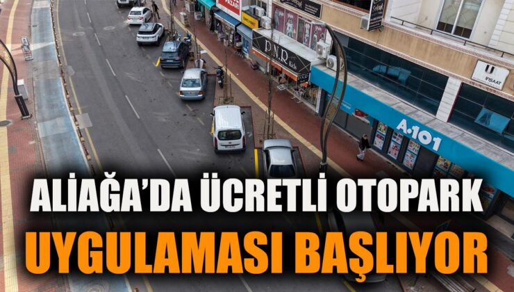 Aliağa’da Ücretli Otopark Dönemi Başlıyor!