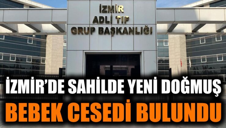 İzmir’de Kayıp Bebek Cesedi Bulundu! Soruşturma Başlatıldı