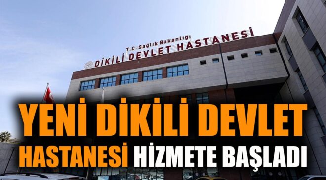 Dikili’de Modern Hastane Hizmete Açıldı!