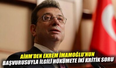 AİHM, İmamoğlu’na 6 kritik soru yöneltti!