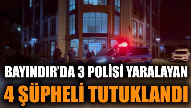 Bayındır’da 4 Şüpheli Tutuklandı, 3 Polis Yaralandı!