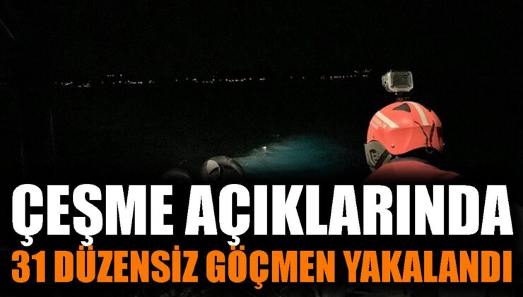 Çeşme’de Düzensiz Göçmen Operasyonu: 31 Yakalandı