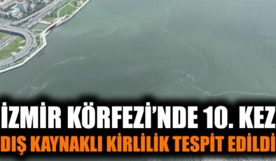 İzmir Körfezi’nde 10. Dış Kaynaklı Kirlilik Tespiti!