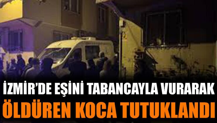 İzmir’de Eşini Vuran Koca Tutuklandı!